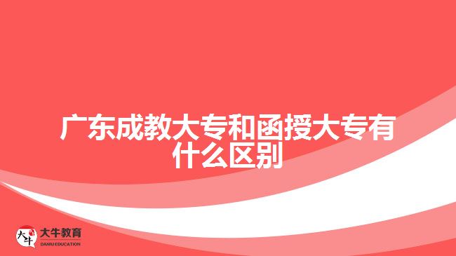 广东成教大专和函授大专有什么区别