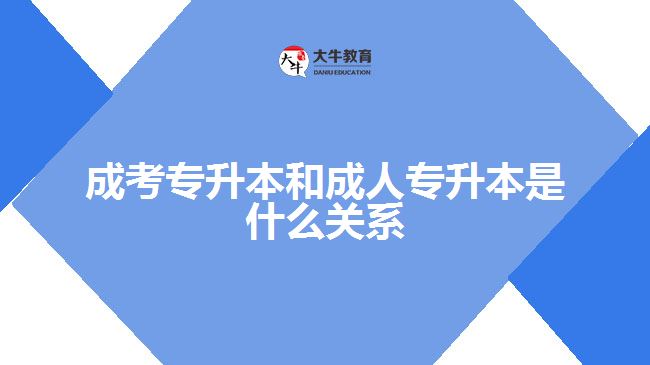 成考专升本和成人专升本是什么关系
