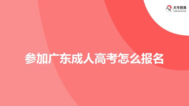参加广东成人高考怎么报名