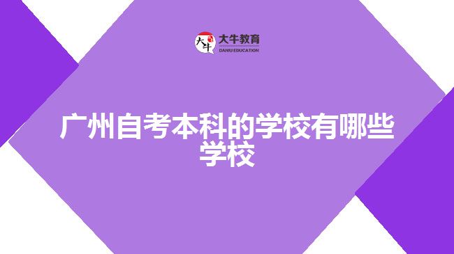 广州自考本科的学校有哪些学校