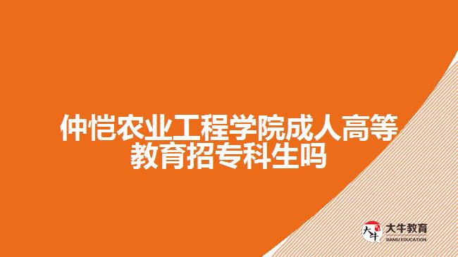 仲恺农业工程学院成人高等教育招专科生吗