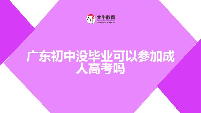 广东初中没毕业可以参加成人高考吗