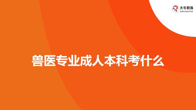 兽医专业成人本科考什么