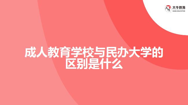 成人教育学校与民办大学的区别是什么