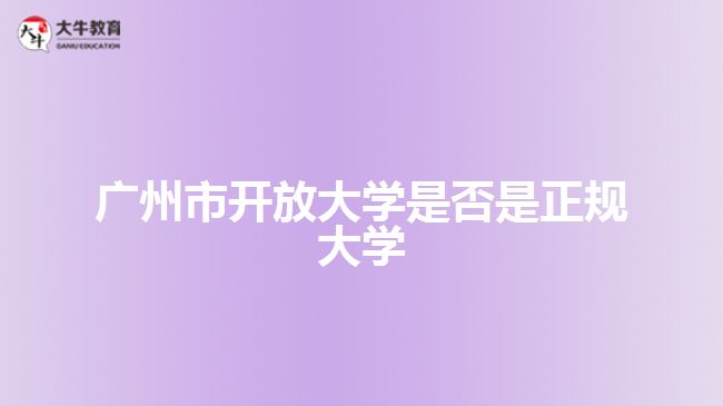 广州市开放大学是否是正规大学