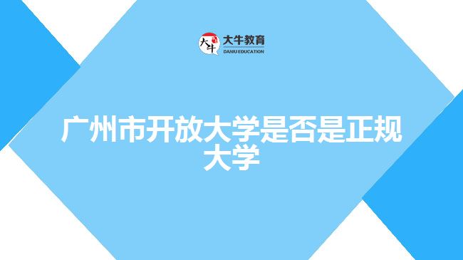 广州市开放大学是否是正规大学