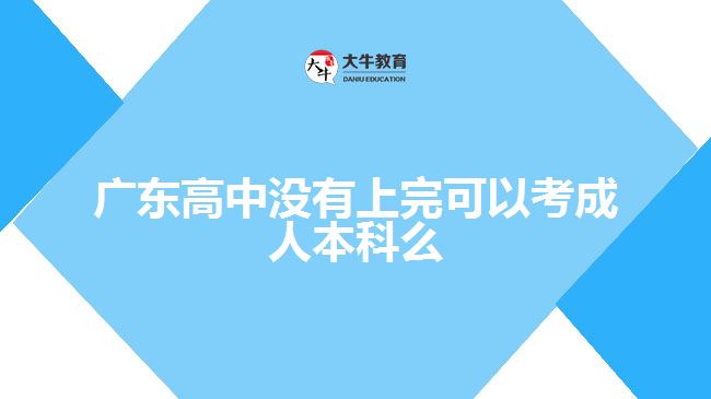 广东高中没有上完可以考成人本科么