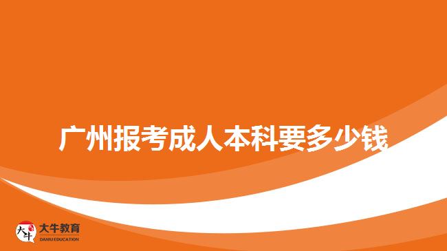 广州报考成人本科要多少钱