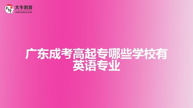 广东成考高起专哪些学校有英语专业
