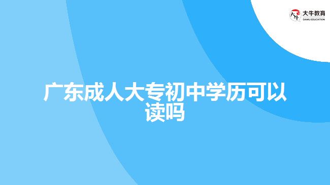 广东成人大专初中学历可以读吗