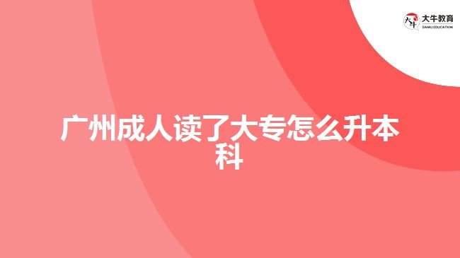 广州成人读了大专怎么升本科