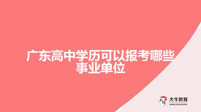 广东高中学历可以报考哪些事业单位