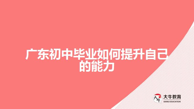 广东初中毕业如何提升自己的能力