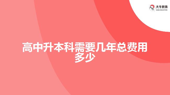 高中升本科需要几年总费用多少