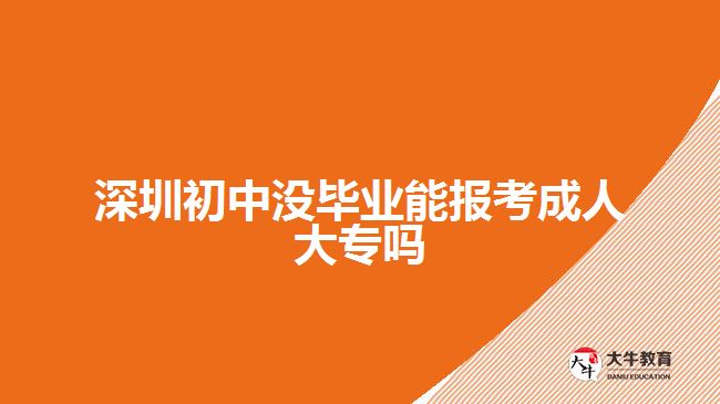 深圳初中没毕业能报考成人大专吗