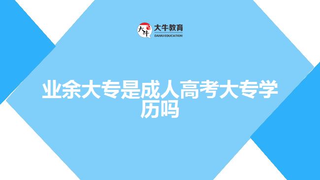 业余大专是成人高考大专学历吗
