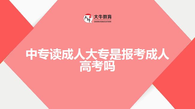 中专读成人大专是报考成人高考吗