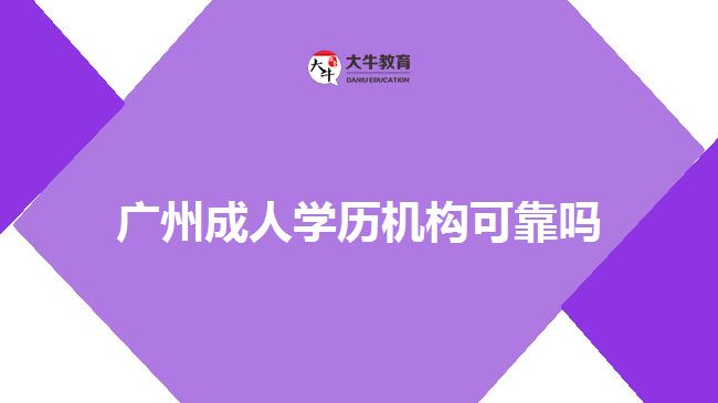 广州成人学历机构可靠吗