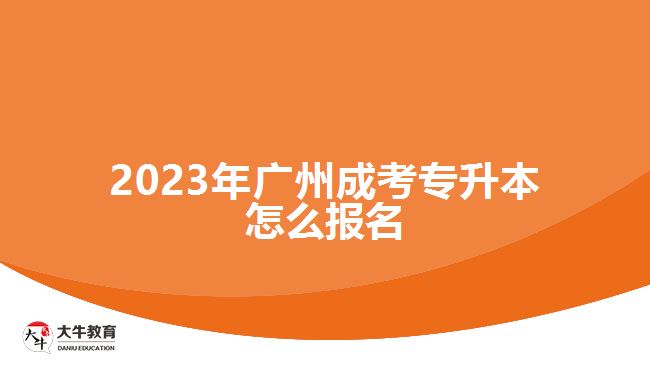 2023年广州成考专升本怎么报名