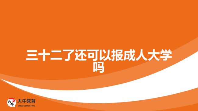 三十二了还可以报成人大学吗