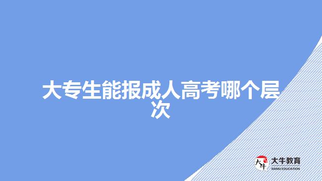 大专生能报成人高考哪个层次