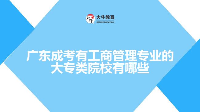 广东成考有工商管理专业的大专类院校有哪些