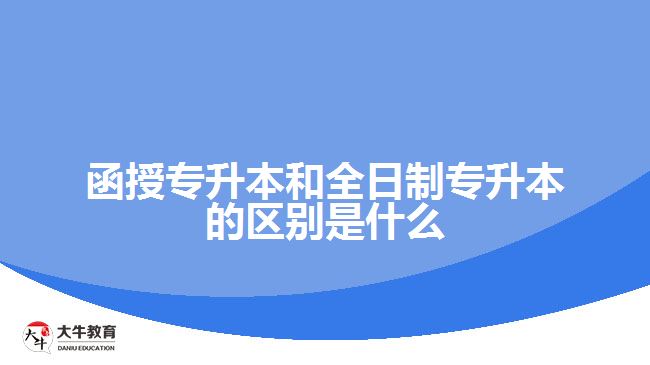 函授专升本和全日制专升本的区别