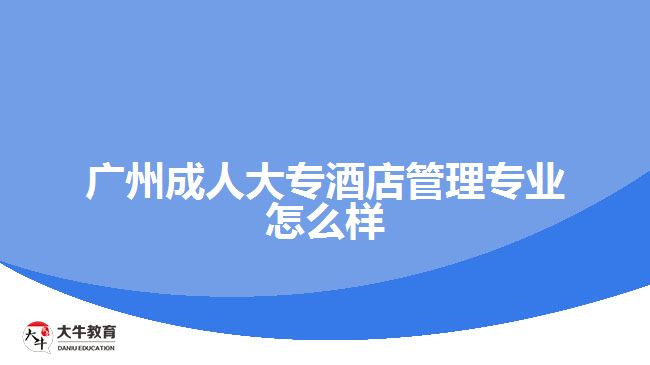 广州成人大专酒店管理专业怎么样