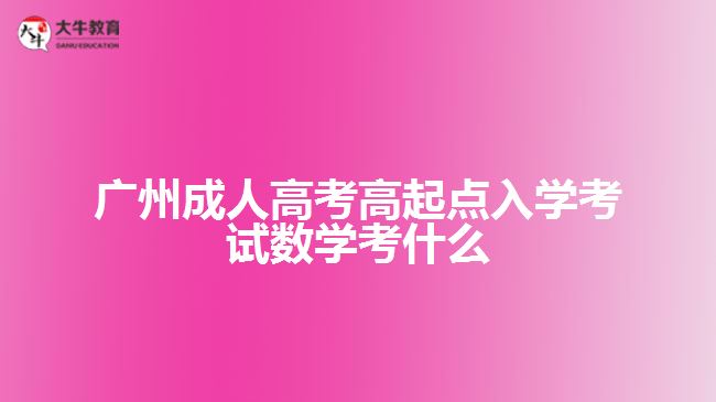 广州成人高考高起点入学考试数学考什么