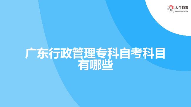 广东行政管理专科自考科目有哪些