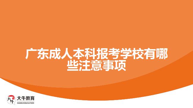 广东成人本科报考学校有哪些注意事项