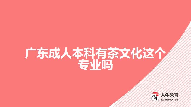 广东成人本科有茶文化这个专业吗