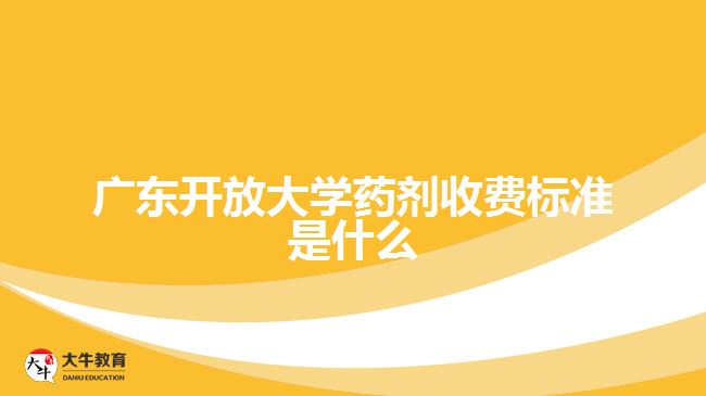 广东开放大学药剂收费标准是什么