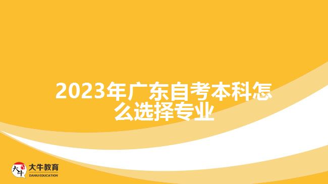 2023年广东自考本科怎么选择专业