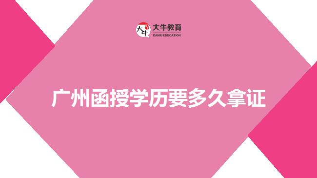 广州函授学历要多久拿证