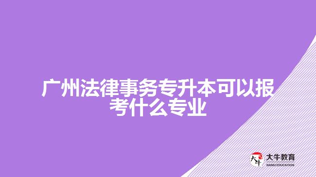 法律事务专升本可以报考什么专业
