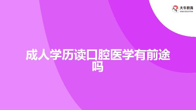 成人学历读口腔医学有前途吗