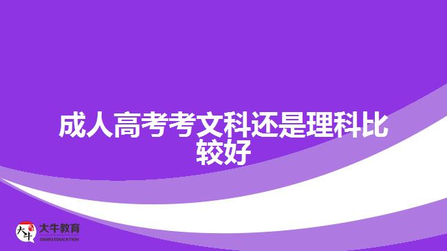 成人高考考文科还是理科比较好