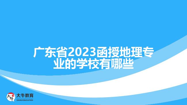 广东省2023函授地理专业的学校有哪些