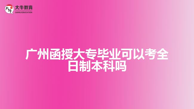 函授大专毕业可以考全日制本科吗