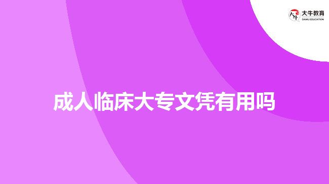 成人临床大专文凭有用吗