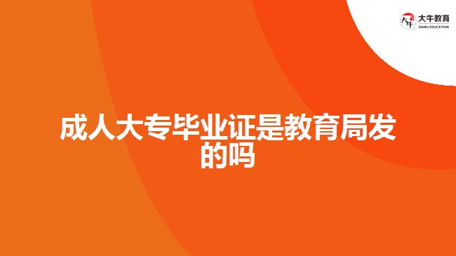 成人大专毕业证是教育局发的吗