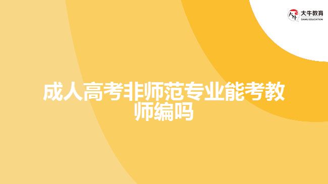 成人高考非师范专业能考教师编吗