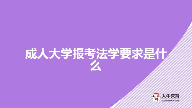成人大学报考法学要求是什么