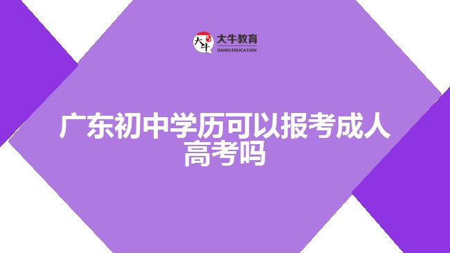 广东初中学历可以报考成人高考吗