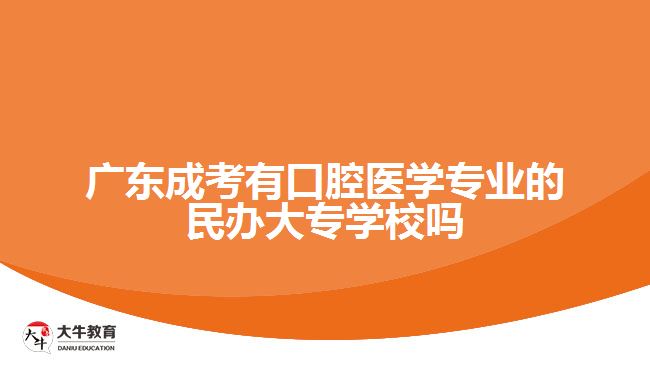 广东成考有口腔医学专业的民办大专学校吗