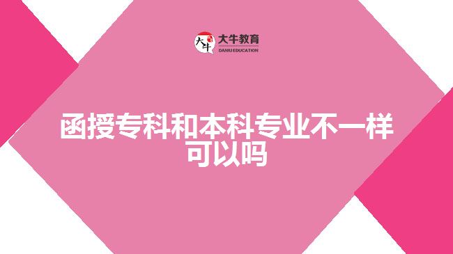 函授专科和本科专业不一样可以吗