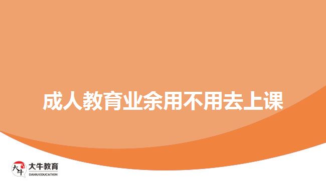 成人教育业余用不用去上课