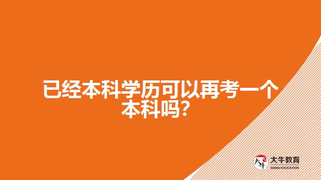已经本科学历可以再考一个本科吗？