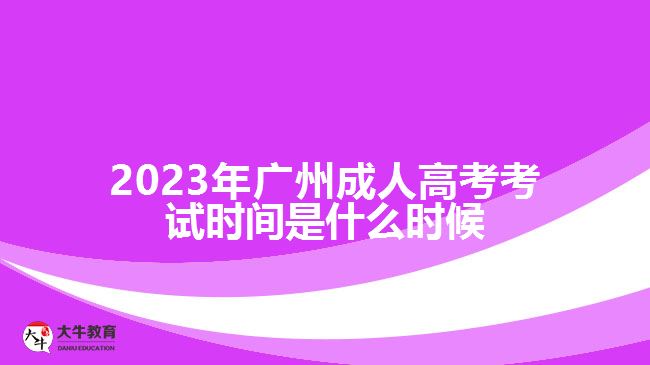 2023年广州成人高考考试时间是什么时候